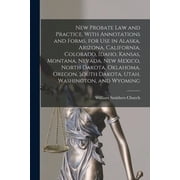 New Probate Law and Practice, With Annotations and Forms, for Use in Alaska, Arizona, California, Colorado, Idaho, Kansa, Paperback