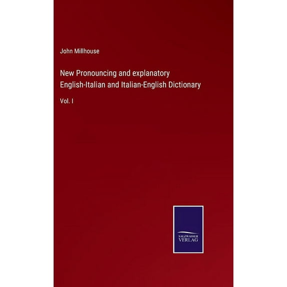 New Pronouncing and explanatory English-Italian and Italian-English Dictionary: Vol. I (Hardcover)