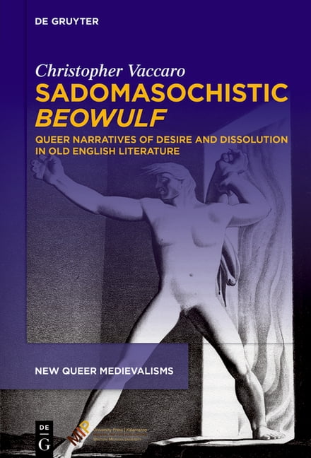 New Queer Medievalisms Sadomasochistic Beowulf: Queer Narratives of Desire and Dissolution in Old English Literature, Book 3, (Hardcover)