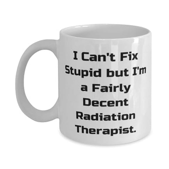 New Radiation therapist 15oz Mug, I Can't Fix Stupid, Gifts For Men Women, Present From Boss, Cup For Radiation therapist, Radiation therapist gifts, Cool radiation therapist gifts, Unique