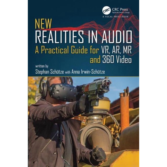 New Realities in Audio: A Practical Guide for VR, AR, MR and 360 Video. (Paperback)
