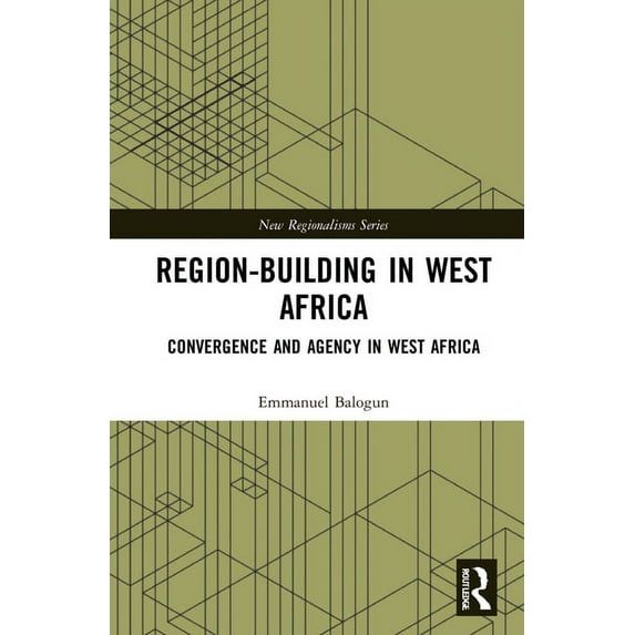 New Regionalisms Region-Building in West Africa: Convergence and Agency in ECOWAS, (Hardcover)
