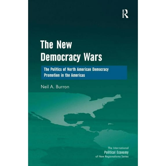 New Regionalisms The New Democracy Wars: The Politics of North American Democracy Promotion in the Americas. Neil A. Burron, (Hardcover)