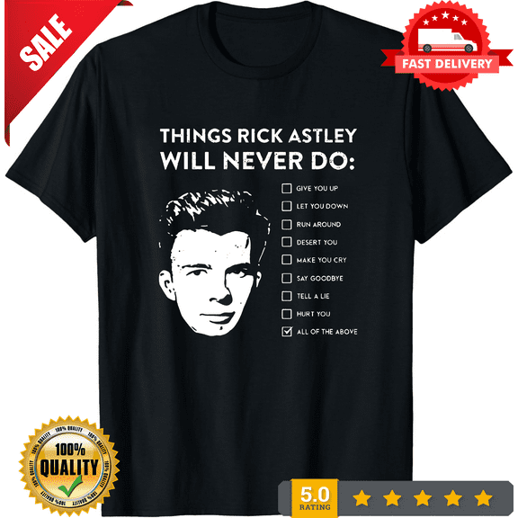 New Rick Astley Things Rick Astley Will Never Do MAN WOMAN T-Shirt Size S to 5XL, LIMITED EDITION-TH68651