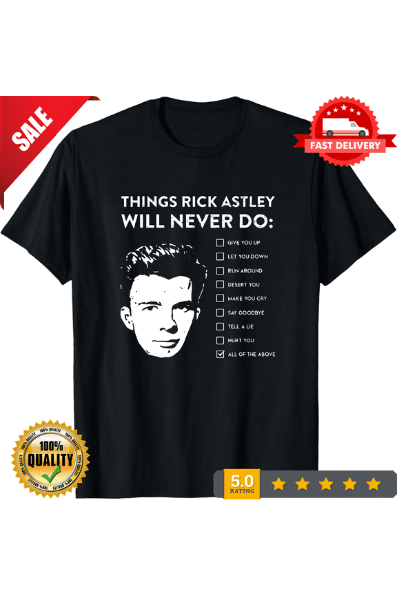 New Rick Astley Things Rick Astley Will Never Do MAN WOMAN T-Shirt Size S to 5XL, LIMITED EDITION-TH68651