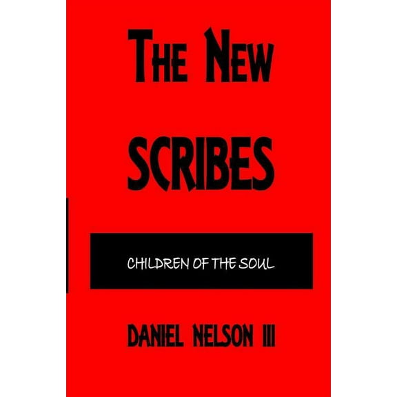 The New Scribes: Children of the Soul Paperback 1731400160 9781731400161 Daniel Nelson III