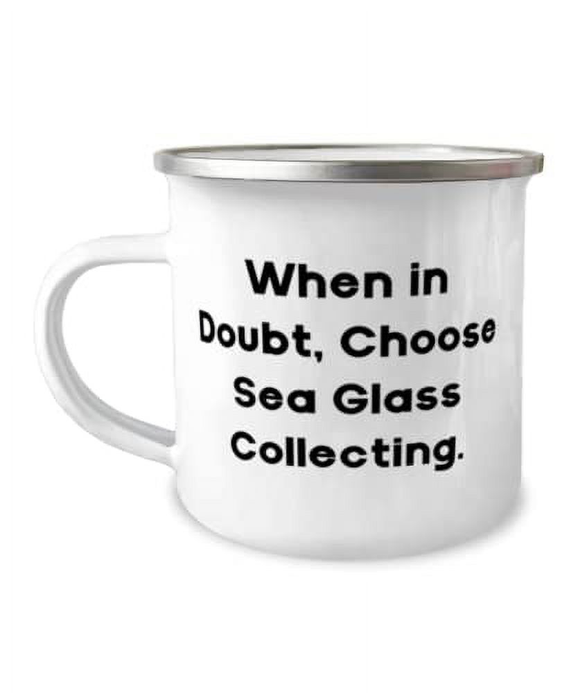 New Sea Glass Collecting Gifts, When in Doubt, Choose Sea Glass Collecting, Best 12oz Camper Mug For Men Women From Friends, Beach glass, Sea glass jewelry, Sea glass art, Sea glass crafts, Beach