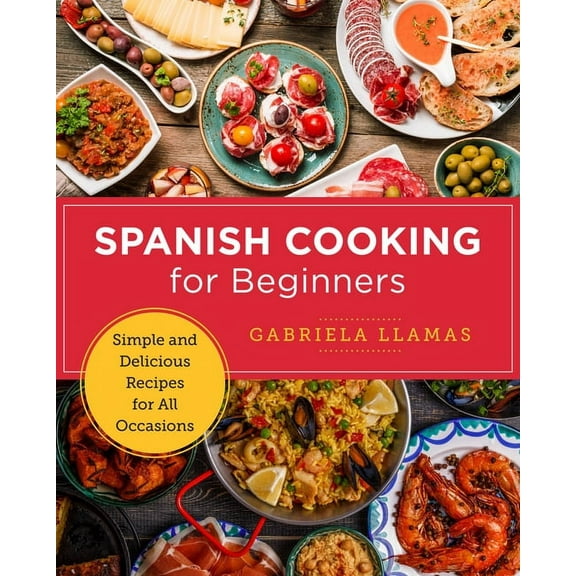 New Shoe Press Spanish Cooking for Beginners: Simple and Delicious Recipes for All Occasions, (Paperback)