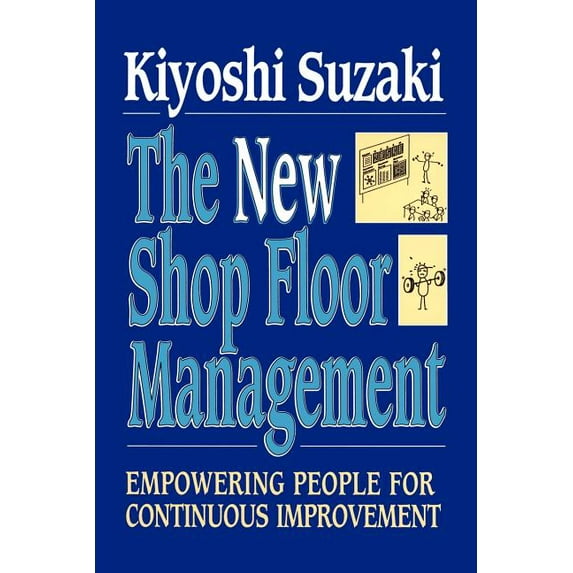 New Shop Floor Management : Empowering People for Continuous Improvement (Paperback)