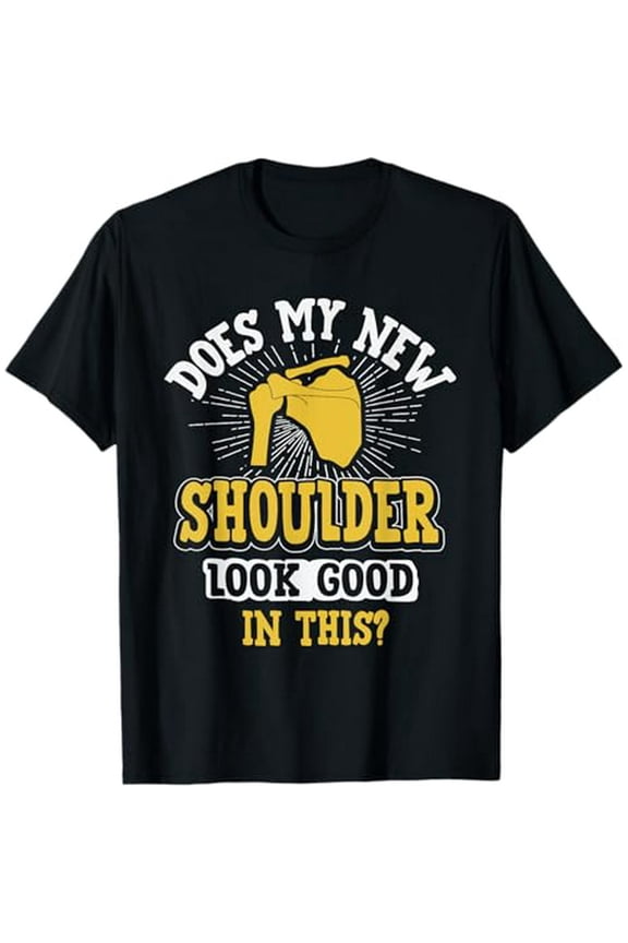 New Shoulder Look Good In This After Post Surgery Gag Gift T-Shirt