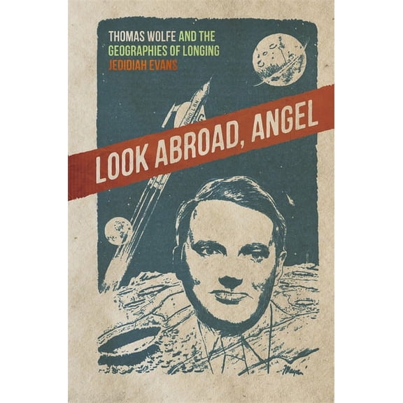 New Southern Studies Look Abroad, Angel: Thomas Wolfe and the Geographies of Longing, (Hardcover)