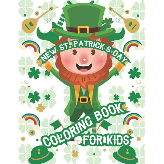 New St. Patrick's Day Coloring Book For Kids: Toddler Activity Book Unique Designs St. Patrick's Day Advent Gift Boys, Girls, Fun Coloring Book For Al