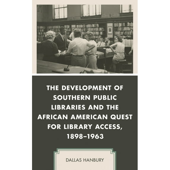 New Studies in Southern History The Development of Southern Public Libraries and the African American Quest for Library Access, 1898-1963, (Hardcover)