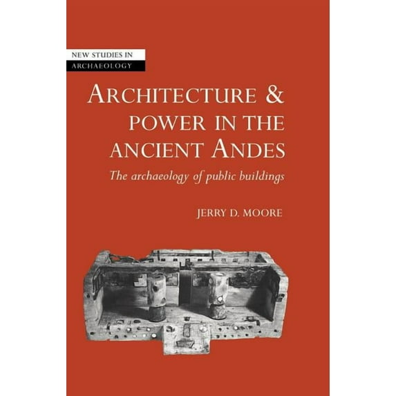 New Studies in Archaeology Architecture and Power in the Ancient Andes: The Archaeology of Public Buildings, (Hardcover)