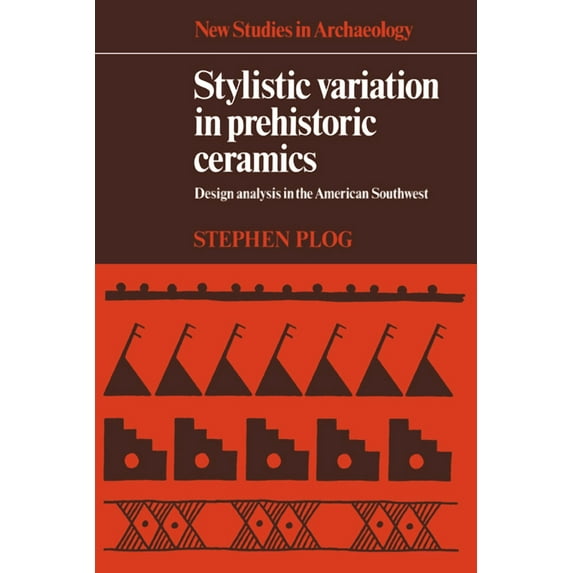 New Studies in Archaeology Stylistic Variation in Prehistoric Ceramics: Design Analysis in the American Southwest, (Hardcover)