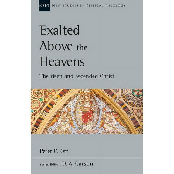 New Studies in Biblical Theology Exalted Above the Heavens: The Risen and Ascended Christ, Book 47, (Paperback)