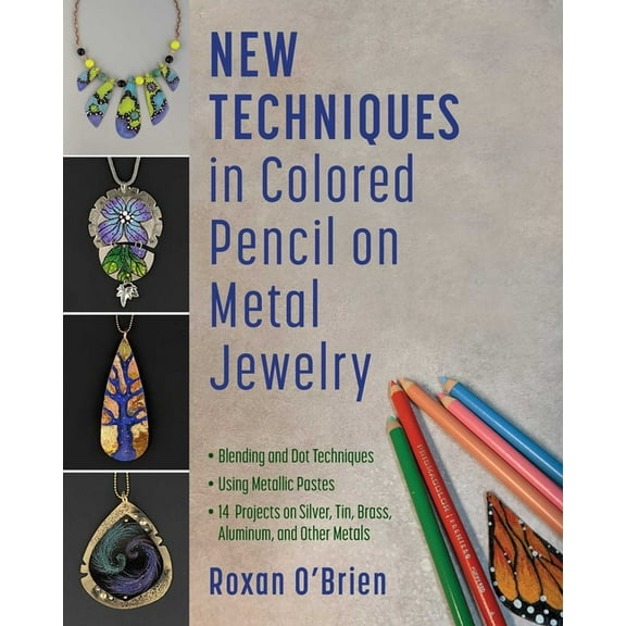 New Techniques in Colored Pencil on Metal Jewelry: Blending and Dot Techniques * Using Metallic Pastes * 14 Projects on , (Paperback)