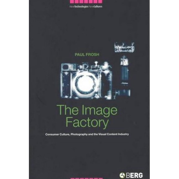New Technologies / New Cultures The Image Factory: Consumer Culture, Photography and the Visual Content Industry, (Paperback)