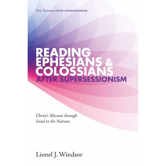 New Testament After Supersessionism Reading Ephesians and Colossians After Supersessionism: Christ's Mission Through Israel to the Nations, Book 2, (Hardcover)