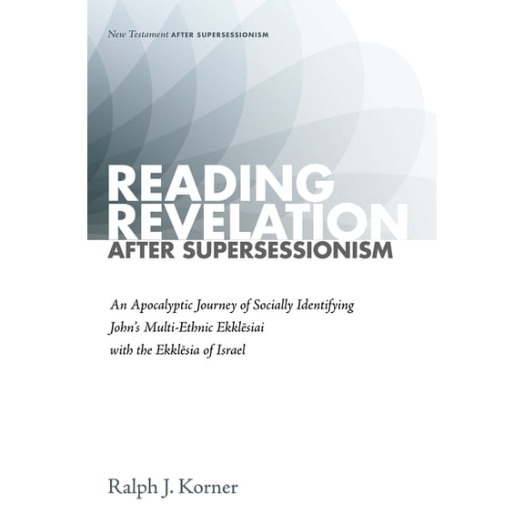 New Testament After Supersessionism Reading Revelation After Supersessionism: An Apocalyptic Journey of Socially Identifying John's Multi-Ethnic Ekkls, (Hardcover)