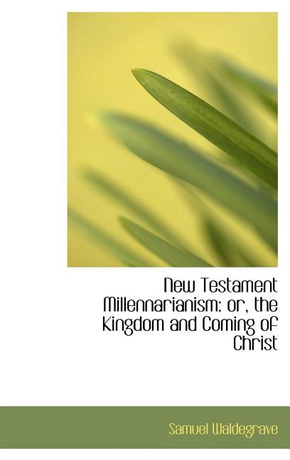 New Testament Millennarianism: Or, the Kingdom and Coming of Christ Hardcover