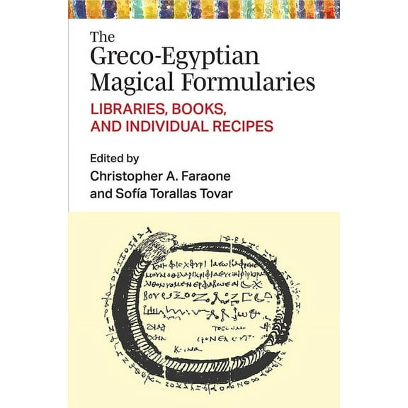 New Texts from Ancient Cultures The Greco-Egyptian Magical Formularies: Libraries, Books, and Individual Recipes, (Hardcover)