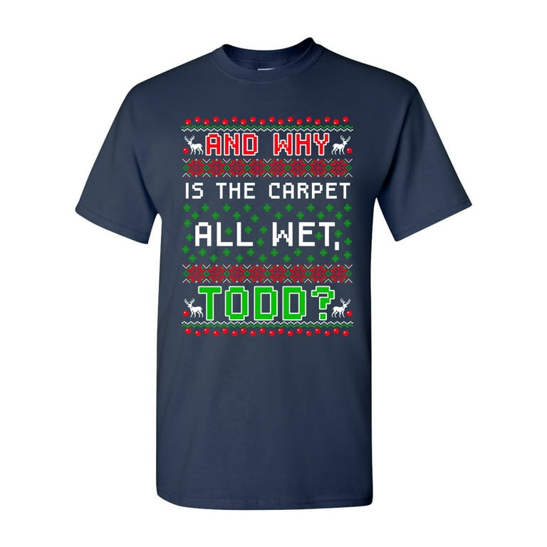 Ugly Funny Christmas Why Is The Carpet All Wet T-Shirt Ugly Funny Christmas Why Is The Carpet All Wet T-Shirt