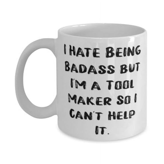 New Tool maker Gifts, I Hate Being Badass but I'm a Tool, Appreciation Birthday 11oz Mug For Coworkers, Cup From Friends, Coffee mug, Tea mug, Travel mug