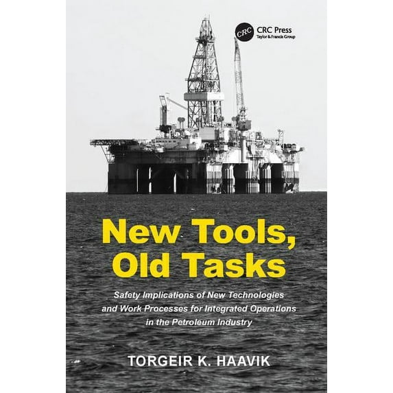 New Tools, Old Tasks: Safety Implications of New Technologies and Work Processes for Integrated Operations in the Petrol, (Paperback)
