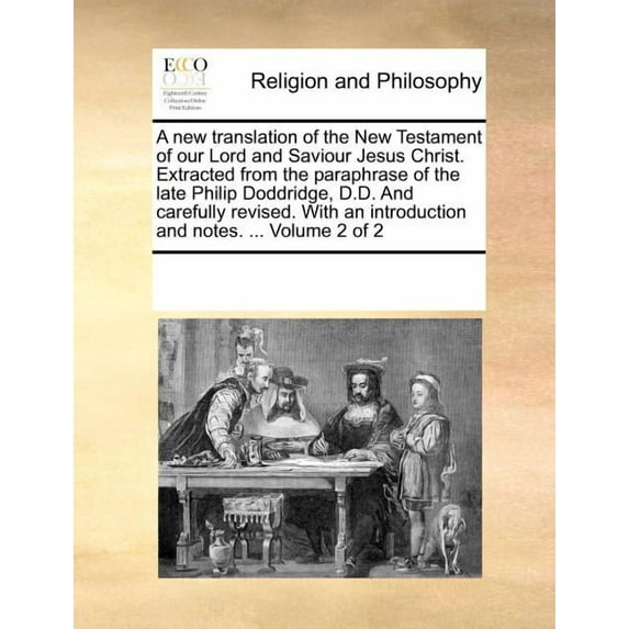 A New Translation of the New Testament of Our Lord and Saviour Jesus Christ. Extracted from the Paraphrase of the Late Philip Doddridge, D.D. and Carefully Revised. with an Introduction and Notes. ... Volume 2 of 2 (Paperback)