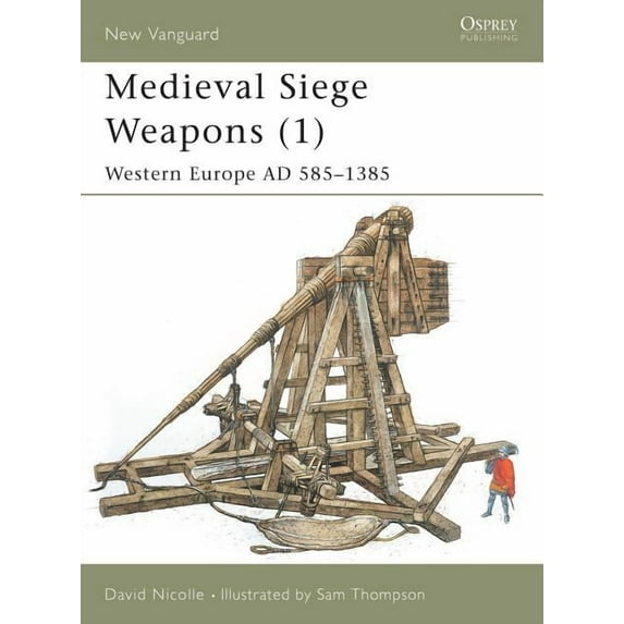 New Vanguard: Medieval Siege Weapons (1) : Western Europe AD 585–1385 (Series #58) (Paperback)