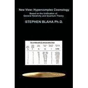 New View Hypercomplex Cosmology Hypercomplex Cosmology Based on the Unification of General Relativity and Quantum Theory Hardcover