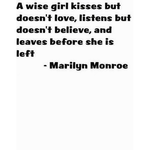 New Wall Ideas A Wise Girl Kisses But Doesn't Love, Listens But Doesnt Believe, And Leaves Before She Is Left Quotes Love 16x16