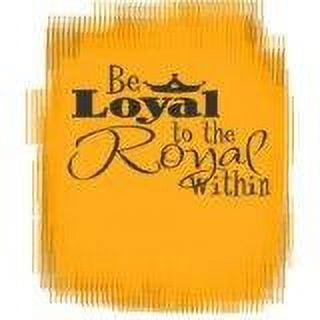 New Wall Ideas Be The Loyal To The Royal Within