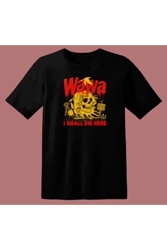 New Wawa I Shall Die Here T Shirt S-5XL