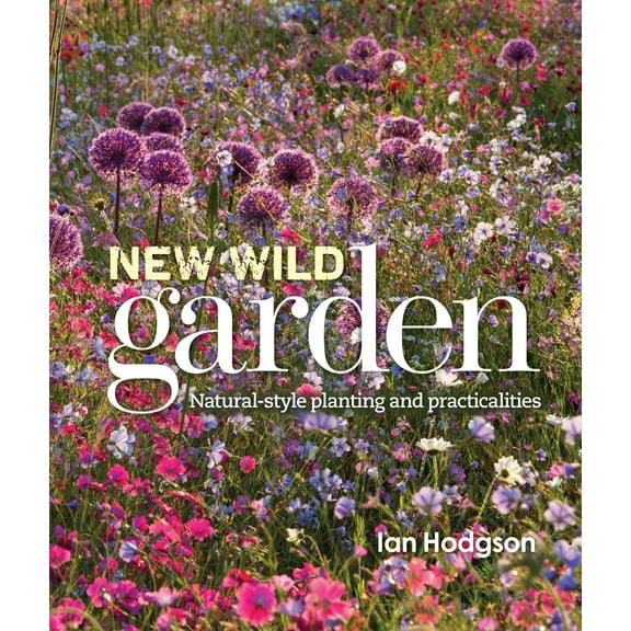 New Wild Garden : Natural-style planting and practicalities (Hardcover)