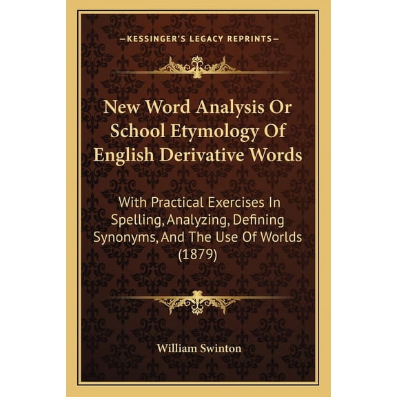 New Word Analysis Or School Etymology Of English Derivative Words : With Practical Exercises In Spelling, Analyzing, Defining Synonyms, And The Use Of Worlds (1879) (Paperback)