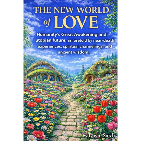 The New World of Love: Humanity's Great Awakening and utopian future, as foretold by near-death experiences, spiritual c, (Paperback)