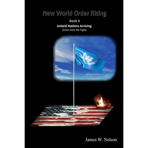 New World Order Rising: New World Order Rising Book 4 : United Nations Arriving (Islam Joins the Fight) (Series #4) (Paperback)