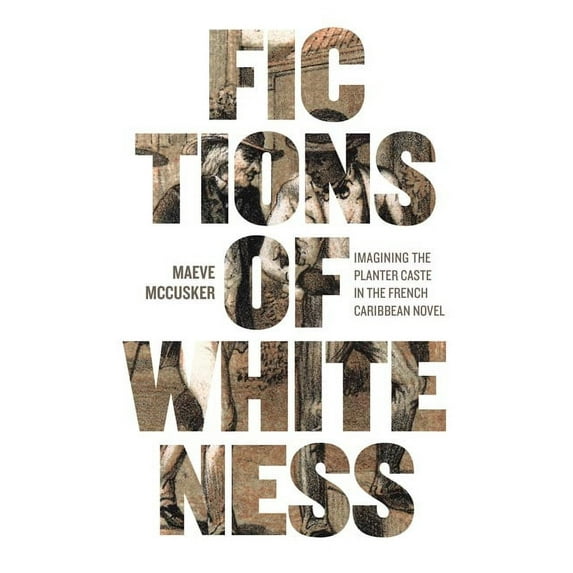 New World Studies Fictions of Whiteness: Imagining the Planter Caste in the French Caribbean Novel, (Hardcover)