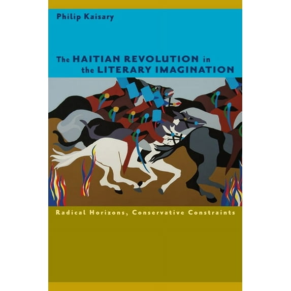 New World Studies The Haitian Revolution in the Literary Imagination: Radical Horizons, Conservative Constraints, (Paperback)