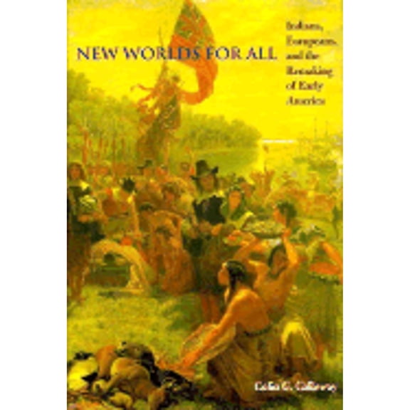 New Worlds for All: Indians, Europeans, and the Remaking of Early America (Hardcover) by Colin G Calloway