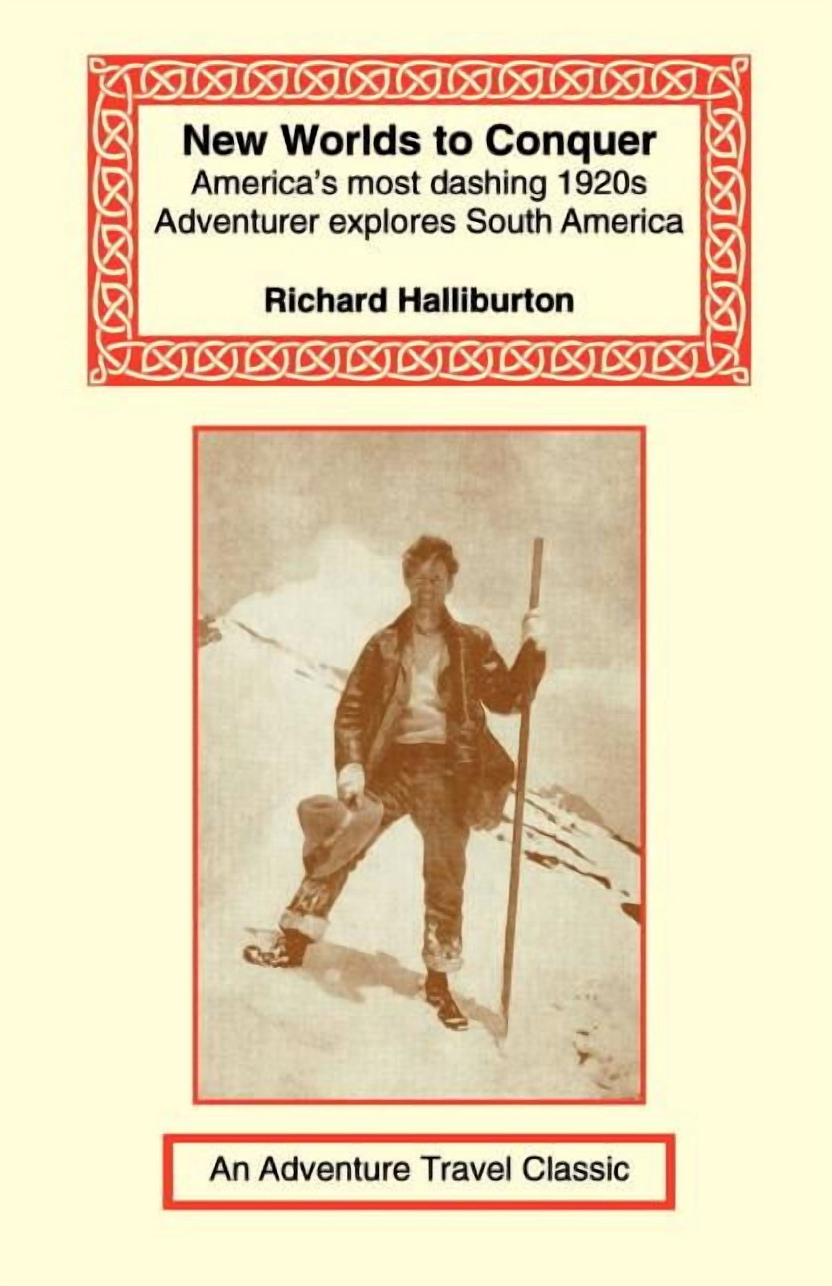 Adventure Travel Classics New Worlds to Conquer: America's Most Dashing 1920s Adventurer Explores South America, (Paperback)