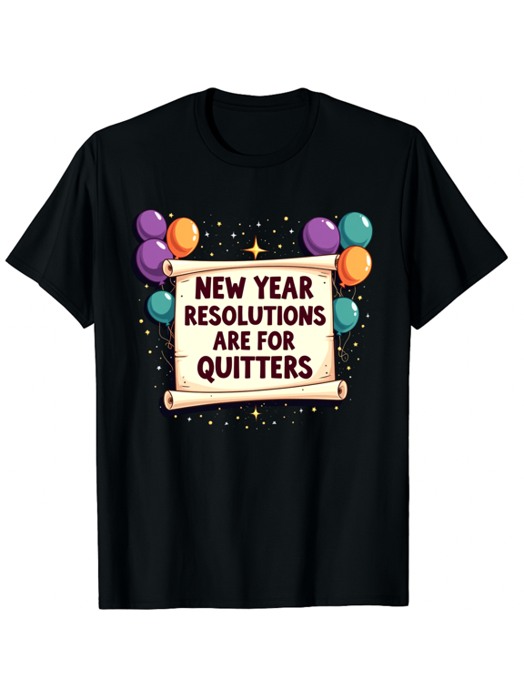 New Year Resolutions Are For Quitters Funny New Year's Eve Graphic Tee T-Shirt for Men Women