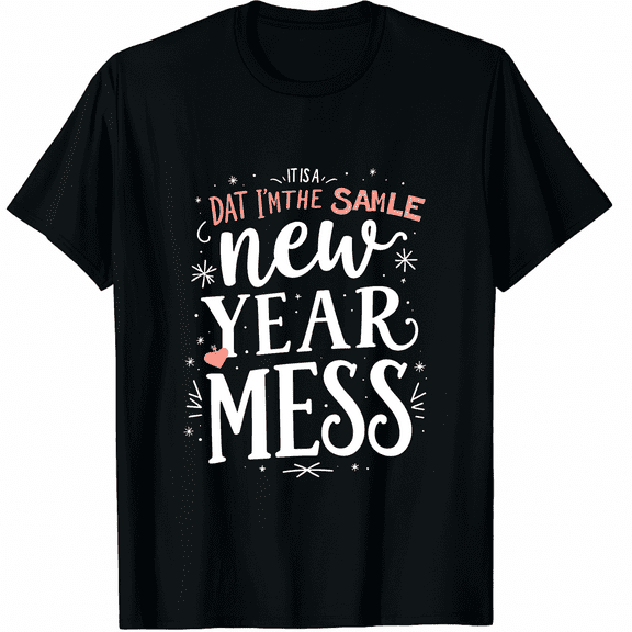 New Year Same Hot Mess Funny Quote Graphic Tee T-Shirt for Men Women