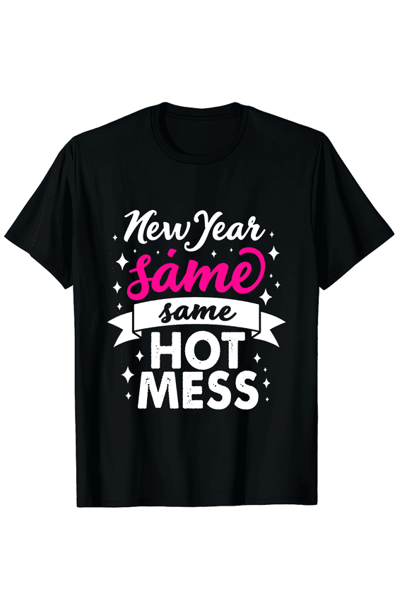 New Year Same Hot Mess - New Year's Day Party Graphic Tee T-Shirt for Men Women