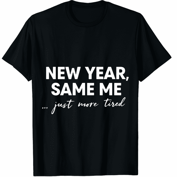 New Year Same Me Just More Tired Funny 2026 Graphic Tee T-Shirt for Men Women