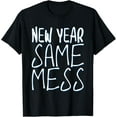 thumbnail image 1 of New Year Same Mess Funny New Years Eve 2026 T-Shirt Shirts, 1 of 4