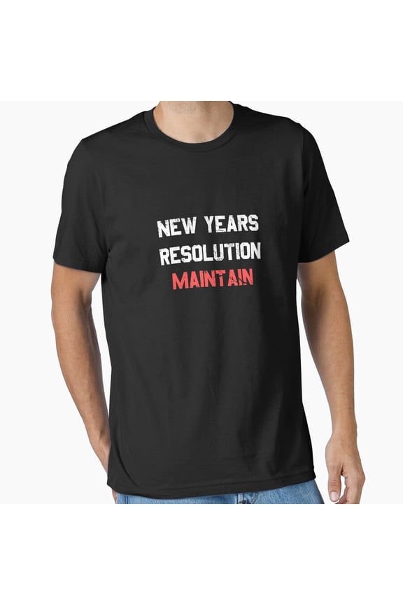 New Years Resolution Maintain Funny Holiday Humor Gift Top Unisex T-Shirt , up to Size 5XL