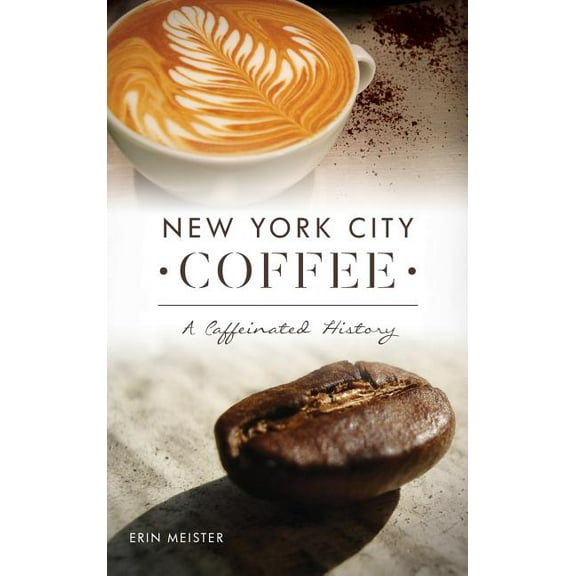 New York City Coffee: A Caffeinated History (Hardcover)